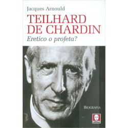 Teilhard de ChardinEretico o profeta?