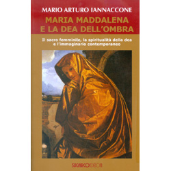 Maria Maddalena e la Dea dell'OmbraIl sacro femminile, la spiritualità della dea e l’immaginario contemporaneo