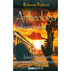 Archeologia dell'IntrovabileInsoliti itinerari tra i misteri della Storia