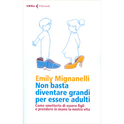 Non Basta Diventare Grandi per Essere AdultiCome smetterla di essere figli e prendere in mano la nostra vita