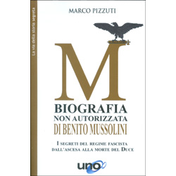 Biografia Non Autorizzata di Benito MussoliniI segreti dell'ascesa al potere e della caduta del regime fascista
