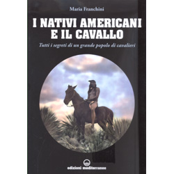I Nativi Americani e il CavalloTutti i segreti di un grande popolo di cavalieri