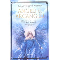 Angeli e ArcangeliChi sono, da dove vengono e come ci aiutano gli angeli al nostro fianco