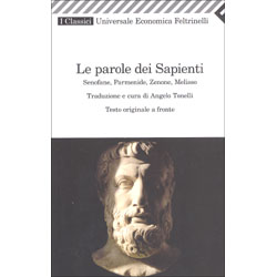 Le Parole dei Sapienti - Senofane Parmenide Zenone MelissoTraduzione e cura di Angelo Tonelli - Testo originale a fronte
