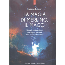 La Magia di Merlino, il MagoRituali, incantesimi, sortilegi e pozioni della tradizione celtica