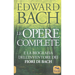 Edward Bach - Le Opere CompleteE la biografia dell'inventore dei Fiori di Bach