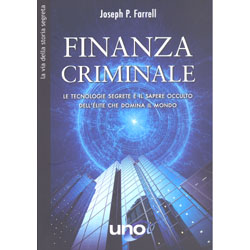 Finanza Criminale Le tecnologie segrete e il sapere occulto dell’élite che domina il mondo