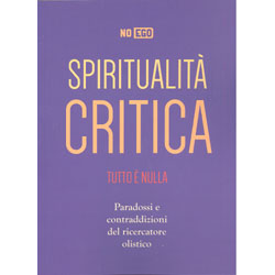 Spiritualità CriticaTutto è nulla. Paradossi e contraddizioni del ricercatore olistico 