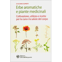 Erbe Aromatiche e Piante MedicinaliColtivazione, utilizzo e ricette per la cura e la salute del corpo