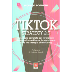Tiktok Strategy 2.0Il manuale completo per far crescere il tuo profilo e utilizzare la piattaforma nelle tue strategie di marketing