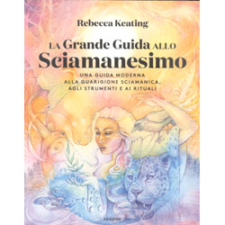La Grande Guida allo SciamanesimoUna guida moderna alla guarigione sciamanica, agli strumenti e ai rituali