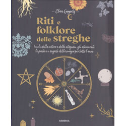 Riti e Folklore delle StregheI cicli della natura e delle stagioni, gli strumenti, le pietre e i segreti della magia per tutto l'anno