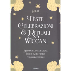 Feste Celebrazioni e Rituali WiccanRiti magici, decorazioni, erbe e tanto altro per giorni speciali