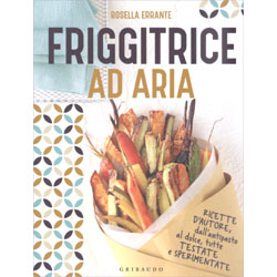 Friggitrice ad AriaRicette d'autore, dall'antipasto al dolce, tutte testate e sperimentate. Edizione illustrata