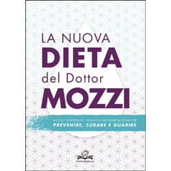 La Nuova Dieta del Dottor MozziNuovi contenuti, spunti e interpretazioni per prevenire, curare e guarire