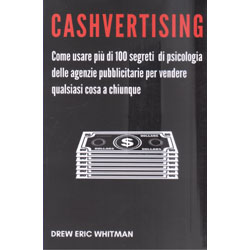 CashvertisingCome usare più di 100 segreti di psicologia delle agenzie pubblicitarie per vendere qualsiasi cosa a chiunque