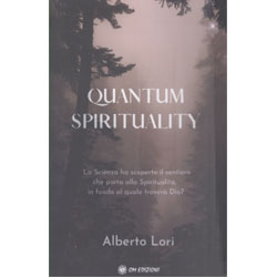 Quantum SpiritualityLa Scienza ha scoperto il sentiero che porta alla Spiritualità, in fondo al quale troverà Dio?