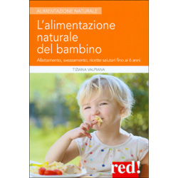 L'Alimentazione Naturale del BambinoAllattamento, svezzamento, ricette salutari fino a 6 anni