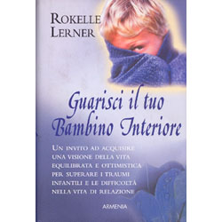 Guarisci il Tuo Bambino InterioreUn invito ad acquisire una visione della vita equilibrata e ottimistica per superare i traumi infantili e le difficoltà nella vita di relazione