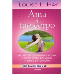 Ama il Tuo Corpo ( con Cd allegato)accettare e amare il nostro corpo per vivere in armonia