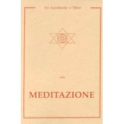 Sulla Meditazioneselezione sulla meditazione, dagli scritti di Aurobindo e Mère