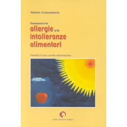 Conoscere le Allergie e le intolleranze alimentari Sintomi, test diagnostici, OGM, prevenzione. I benefici dell'alimentazione biologica e biodinamica
