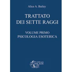Psicologia Esoterica - volume primo Trattato dei Sette Raggi volume 1   