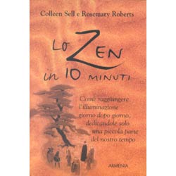 Lo Zen in 10 minutiCome raggiungere l'illuminazione giorno dopo giorno, dedicandole solo una piccola parte del nostro tempo