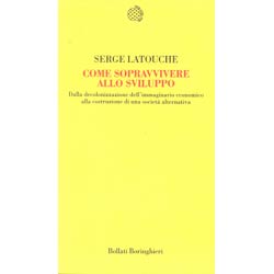 Come Sopravvivere allo SviluppoDalla decolonizzazione dell'immaginario economico alla costruzione di una società alternativa