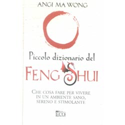 Piccolo Dizionario del Feng Shuiche cosa fare per vivere in un ambiente sano sereno e stimolante