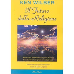 Il Futuro della Religione - (R)Misticismo spiritualità religione scienza e società nella nuova era