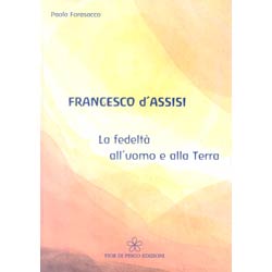 Francesco d'Assisi la fedeltà all'uomo e alla terra