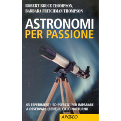 Astronomi per Passione.65 esperimenti ed esercizi per imparare a osservare (bene) il cielo notturno