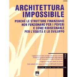 ARCHITETTURA IMPOSSIBILEPerché le strutture finanziarie non funzionano per i poveri e come ridisegnarle per l`equità e lo sviluppo.