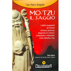 Mo-Tzu il SaggioI sublimi insegnamenti del filosofo dell’amore universale,antagonista di Confucio, pacifista, Cristo dell’antica Cina.