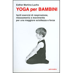 Yoga per BambiniFacili esercizi di respirazione, rilassamento e movimento per una maggiore scioltezza