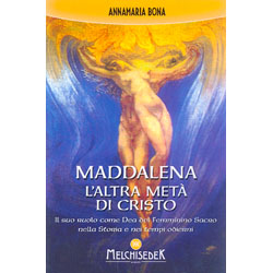 Maddalena l'Altra Metà di CristoIl suo ruolo come Dea del femminino sacro nella storia e nei tempi odierni