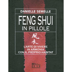 Feng Shui in pilloleL'arte di vivere in armonia con il proprio habitat