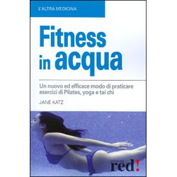 Fitness in acquaUn nuovo ed efficace modo di praticare esercizi di Pilates, Yoga e Tai Chi