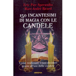 150 Incantesimi di Magia  con le CandeleCome realizzare i propri desideri attraverso l'uso delle candele