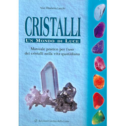 Cristalli - un mondo di luceManuale pratico per l'uso dei cristalli nella vita quotidiana