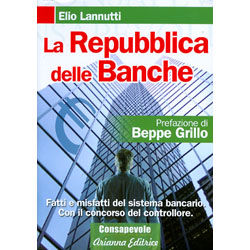La Repubblica delle BancheFatti e misfatti del sistema bancario. Con il concorso del controllorePrefazione di Beppe Grillo