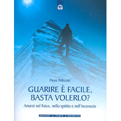 Guarire è facile, basta volerlo?Amarsi nel fisico, nello spirito e nell'inconscio 