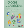 Giochi per crescere<br />Più di 100 attività curiose e divertenti per favorire l’apprendimento, la creatività e l’amicizia tra bambini