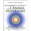 Raggiungere l'Unione con l'Anima Superiore<br />Meditazioni per l'unione con l'anima