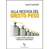 Alla ricerca del giusto peso<br>Il libro terapia per chi ha problemi di sovrappeso
