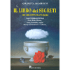 Il Libro dei Segreti - 100 ricette naturali <br>Con l'energia viva di fiori, erbe, frutta, luce, <br>cristalli, acqua per la nostra salute e bellezza