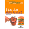 Il tuo cibo dalla A alla Z<br>Oltre 700 cibi esaminati per i loro effetti su: linea, diabete, cuore, cancro