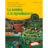 La Semina e la Riproduzione<br>Tutte le tecniche per seminare e riprodurre fiori, arbusti e piante