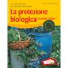 La Protezione Biologica di Piante e Fiori<br />Le cure naturali più semplici ed efficaci